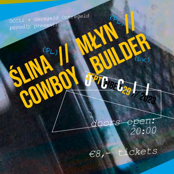 Geregeld Ontregeld Presents: Cowboy Builder (SCH), ŚLINA (PL) & Młyn (PL)