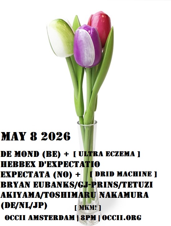 DE MOND (BE, Ultra Eczema) + HEBBEX D'EXPECTATIO EXPECTATA (NO) + Tetuzi Akiyama, Toshi Nakamura, Bryan Eubanks & GJ Prins (JP/DE/NL)